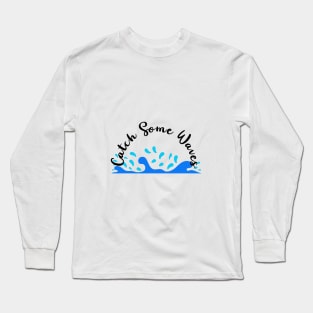 "Catch Some Waves." Long Sleeve T-Shirt